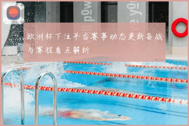 欧洲杯下注平台赛事动态更新备战与赛程看点解析