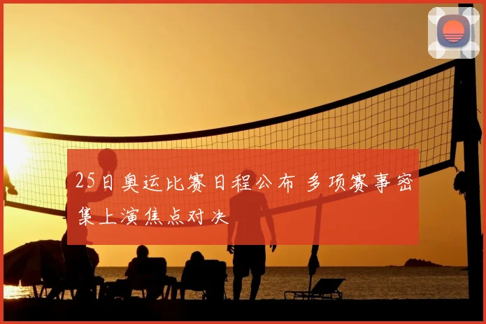 25日奥运比赛日程公布 多项赛事密集上演焦点对决