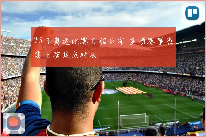 25日奥运比赛日程公布 多项赛事密集上演焦点对决