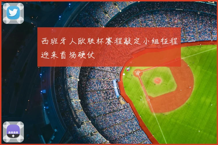 西班牙人欧联杯赛程敲定小组征程迎来首场硬仗