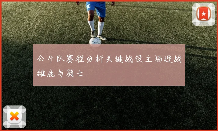 公牛队赛程分析关键战役主场迎战雄鹿与骑士