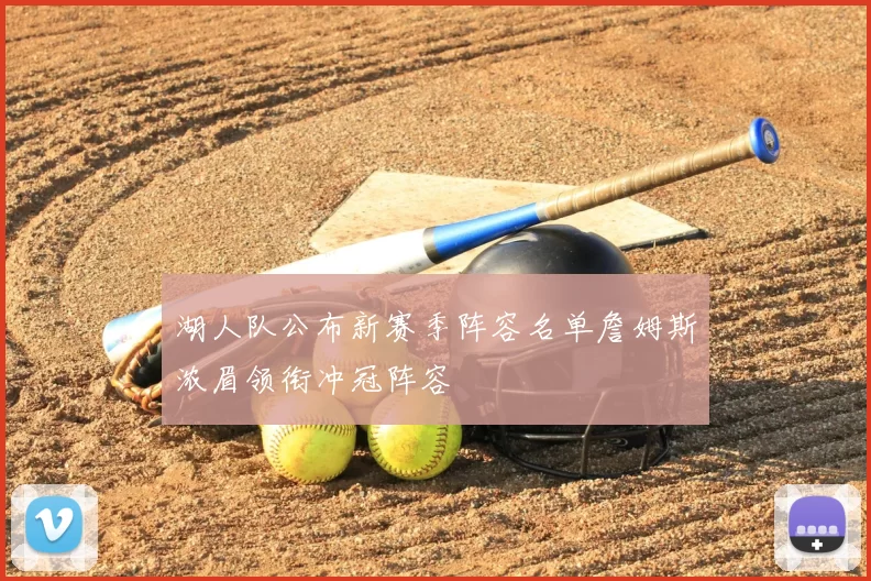 湖人队公布新赛季阵容名单詹姆斯浓眉领衔冲冠阵容