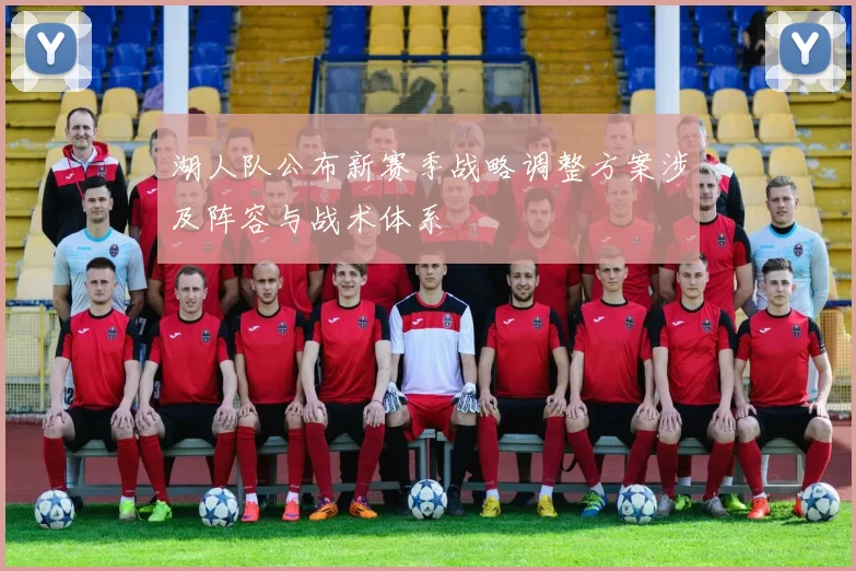 湖人队公布新赛季战略调整方案涉及阵容与战术体系