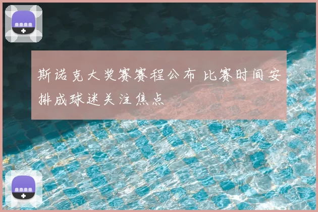 斯诺克大奖赛赛程公布 比赛时间安排成球迷关注焦点