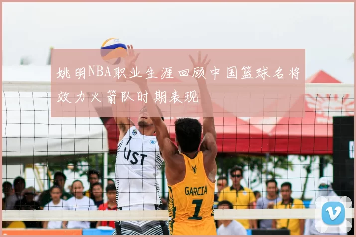 姚明NBA职业生涯回顾中国篮球名将效力火箭队时期表现