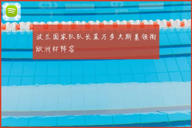 波兰国家队队长莱万多夫斯基领衔欧洲杯阵容