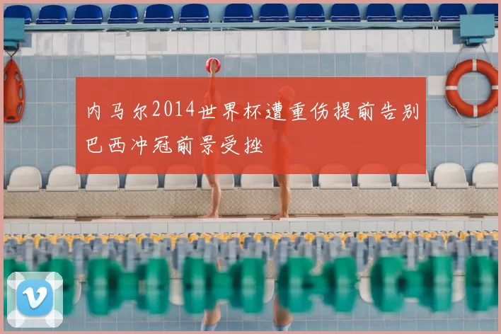 内马尔2014世界杯遭重伤提前告别巴西冲冠前景受挫